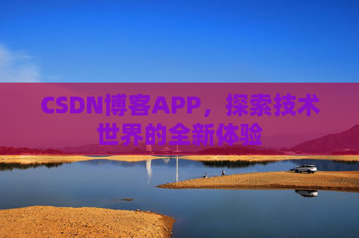 CSDN博客APP，探索技术世界的全新体验
